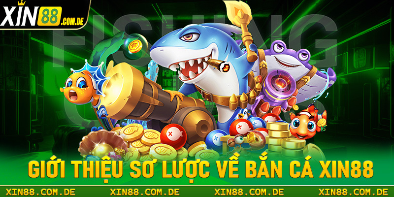 Giới thiệu sơ lược chung về sảnh game bắn cá xin88